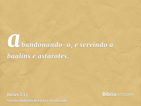 abandonando-o, e servindo a baalins e astarotes.