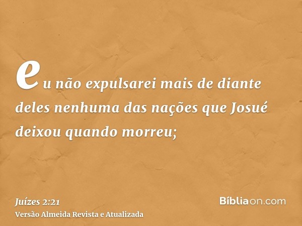 eu não expulsarei mais de diante deles nenhuma das nações que Josué deixou quando morreu;