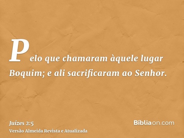 Pelo que chamaram àquele lugar Boquim; e ali sacrificaram ao Senhor.