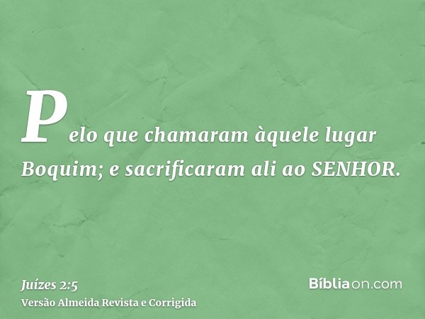 Pelo que chamaram àquele lugar Boquim; e sacrificaram ali ao SENHOR.