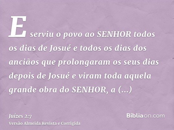 E serviu o povo ao SENHOR todos os dias de Josué e todos os dias dos anciãos que prolongaram os seus dias depois de Josué e viram toda aquela grande obra do SEN