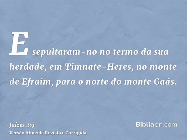 E sepultaram-no no termo da sua herdade, em Timnate-Heres, no monte de Efraim, para o norte do monte Gaás.