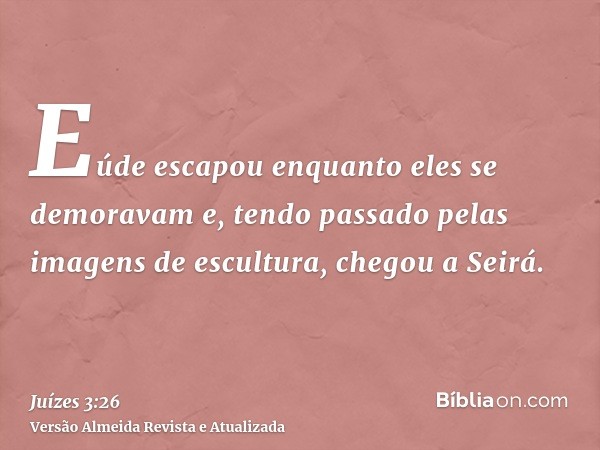 Eúde escapou enquanto eles se demoravam e, tendo passado pelas imagens de escultura, chegou a Seirá.