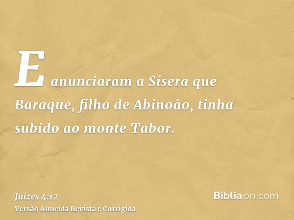 E anunciaram a Sísera que Baraque, filho de Abinoão, tinha subido ao monte Tabor.