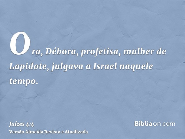 Ora, Débora, profetisa, mulher de Lapidote, julgava a Israel naquele tempo.