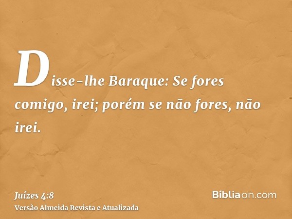 Disse-lhe Baraque: Se fores comigo, irei; porém se não fores, não irei.