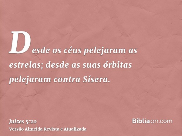 Desde os céus pelejaram as estrelas; desde as suas órbitas pelejaram contra Sísera.