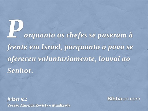 Porquanto os chefes se puseram à frente em Israel, porquanto o povo se ofereceu voluntariamente, louvai ao Senhor.