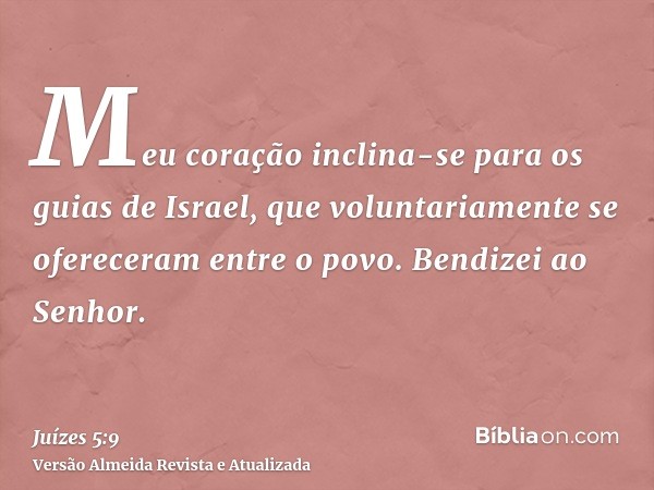 Meu coração inclina-se para os guias de Israel, que voluntariamente se ofereceram entre o povo. Bendizei ao Senhor.