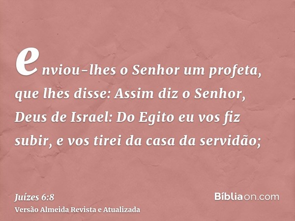 enviou-lhes o Senhor um profeta, que lhes disse: Assim diz o Senhor, Deus de Israel: Do Egito eu vos fiz subir, e vos tirei da casa da servidão;