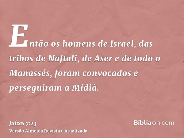 Então os homens de Israel, das tribos de Naftali, de Aser e de todo o Manassés, foram convocados e perseguiram a Midiã.