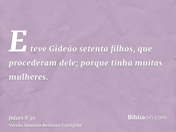 E teve Gideão setenta filhos, que procederam dele; porque tinha muitas mulheres.