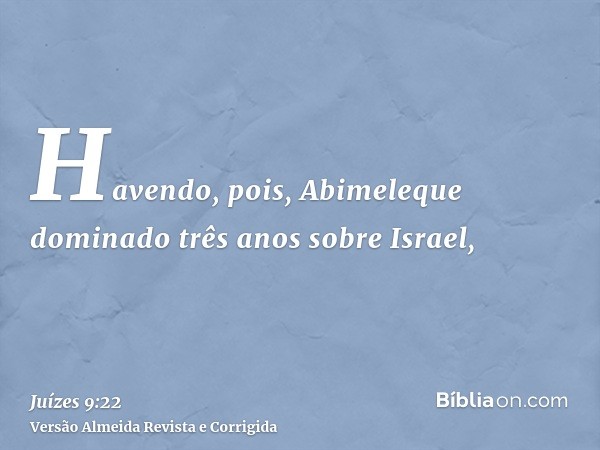 Havendo, pois, Abimeleque dominado três anos sobre Israel,