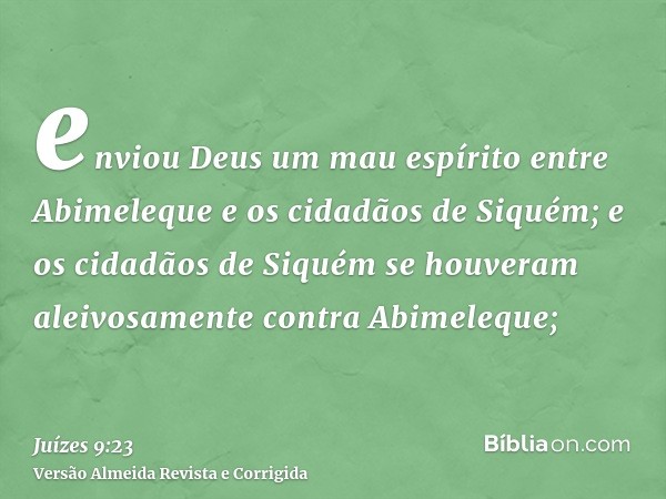 enviou Deus um mau espírito entre Abimeleque e os cidadãos de Siquém; e os cidadãos de Siquém se houveram aleivosamente contra Abimeleque;