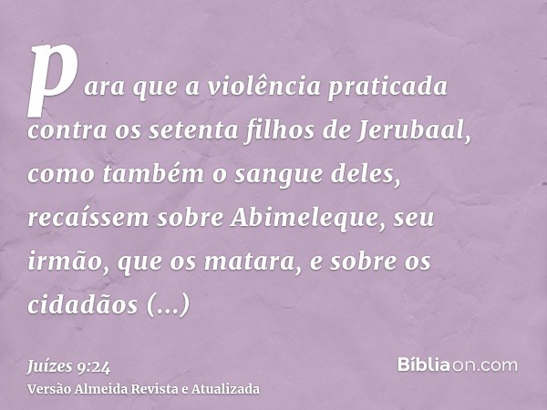 para que a violência praticada contra os setenta filhos de Jerubaal, como também o sangue deles, recaíssem sobre Abimeleque, seu irmão, que os matara, e sobre o