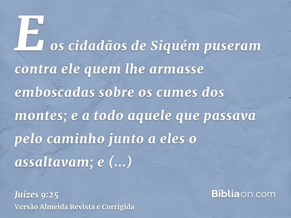 E os cidadãos de Siquém puseram contra ele quem lhe armasse emboscadas sobre os cumes dos montes; e a todo aquele que passava pelo caminho junto a eles o assalt