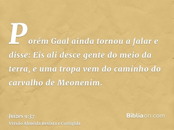 Porém Gaal ainda tornou a falar e disse: Eis ali desce gente do meio da terra, e uma tropa vem do caminho do carvalho de Meonenim.