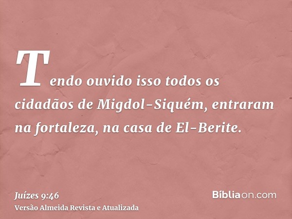 Tendo ouvido isso todos os cidadãos de Migdol-Siquém, entraram na fortaleza, na casa de El-Berite.