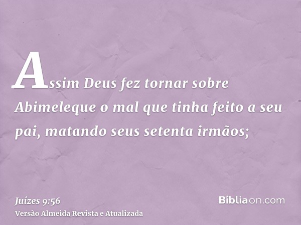 Assim Deus fez tornar sobre Abimeleque o mal que tinha feito a seu pai, matando seus setenta irmãos;