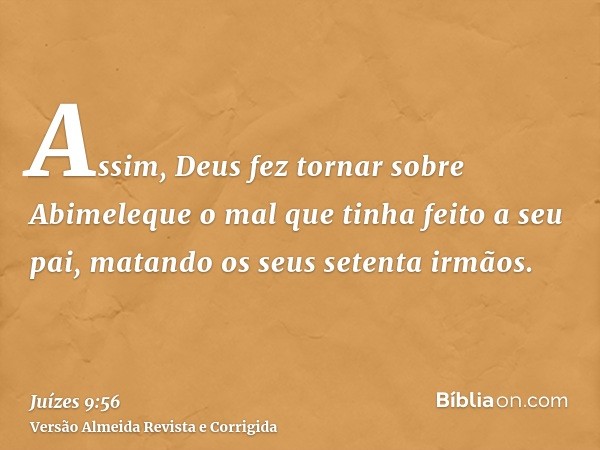 Assim, Deus fez tornar sobre Abimeleque o mal que tinha feito a seu pai, matando os seus setenta irmãos.