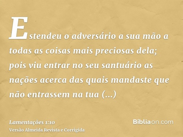 Estendeu o adversário a sua mão a todas as coisas mais preciosas dela; pois viu entrar no seu santuário as nações acerca das quais mandaste que não entrassem na