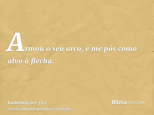 Armou o seu arco, e me pôs como alvo à flecha.