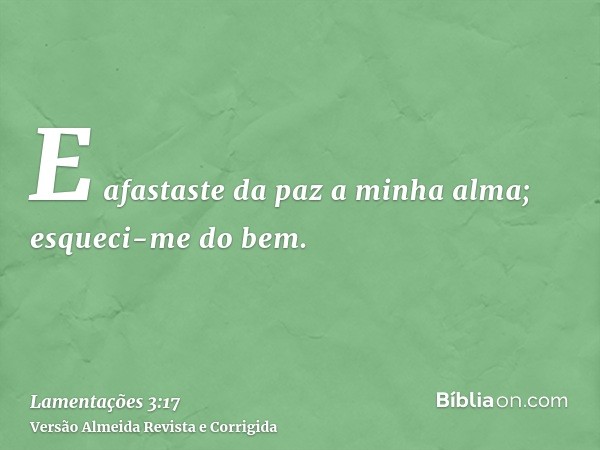 E afastaste da paz a minha alma; esqueci-me do bem.