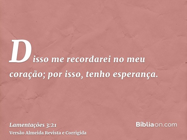 Disso me recordarei no meu coração; por isso, tenho esperança.