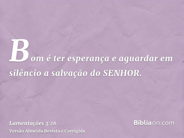 Bom é ter esperança e aguardar em silêncio a salvação do SENHOR.