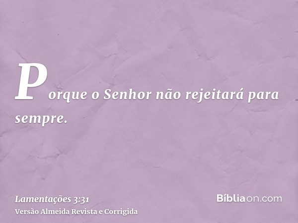 Porque o Senhor não rejeitará para sempre.