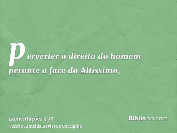 perverter o direito do homem perante a face do Altíssimo,