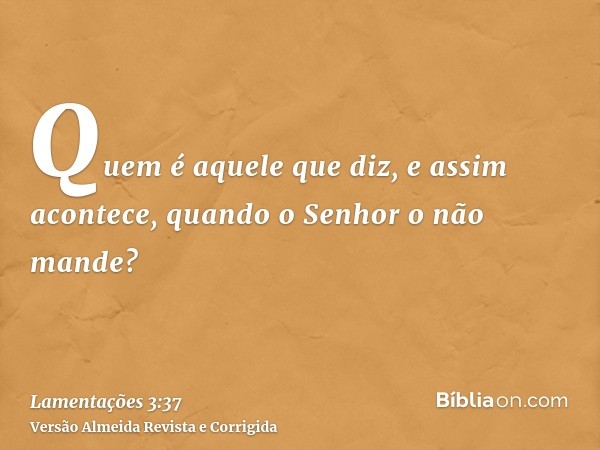 Quem é aquele que diz, e assim acontece, quando o Senhor o não mande?