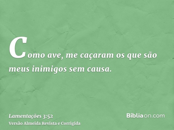 Como ave, me caçaram os que são meus inimigos sem causa.