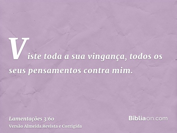 Viste toda a sua vingança, todos os seus pensamentos contra mim.