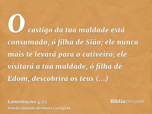O castigo da tua maldade está consumado, ó filha de Sião; ele nunca mais te levará para o cativeiro; ele visitará a tua maldade, ó filha de Edom, descobrirá os 