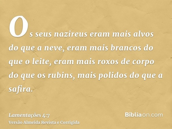 Os seus nazireus eram mais alvos do que a neve, eram mais brancos do que o leite, eram mais roxos de corpo do que os rubins, mais polidos do que a safira.