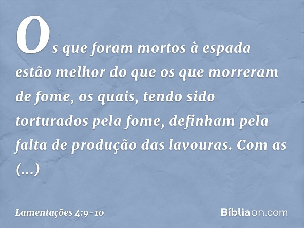 Os que foram mortos à espada
estão melhor do que os que morreram de fome,
os quais, tendo sido torturados pela fome,
definham pela falta de produção
das lavoura