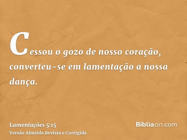 Cessou o gozo de nosso coração, converteu-se em lamentação a nossa dança.