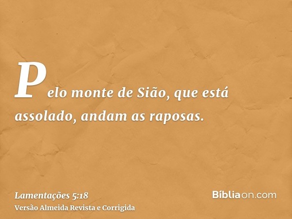 Pelo monte de Sião, que está assolado, andam as raposas.