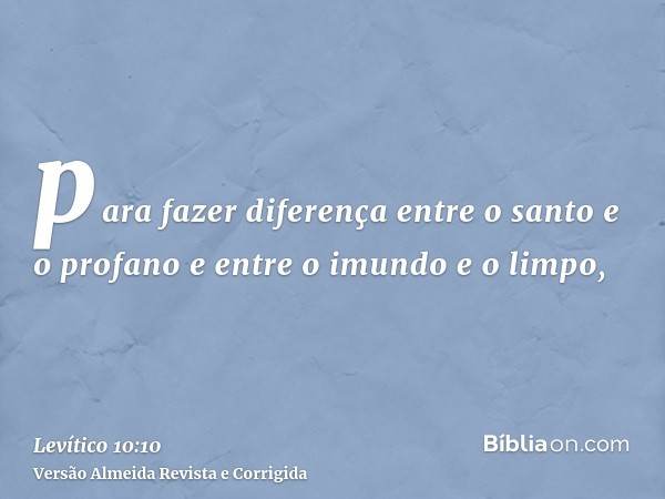 para fazer diferença entre o santo e o profano e entre o imundo e o limpo,