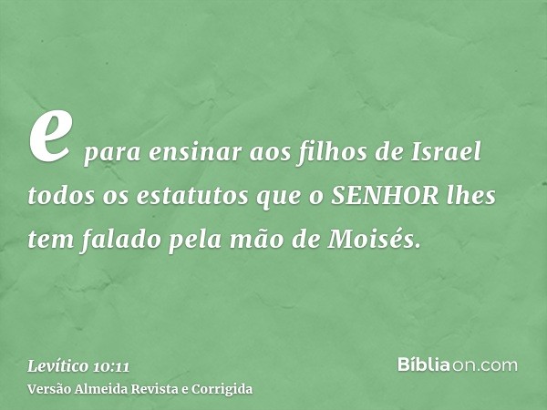 e para ensinar aos filhos de Israel todos os estatutos que o SENHOR lhes tem falado pela mão de Moisés.
