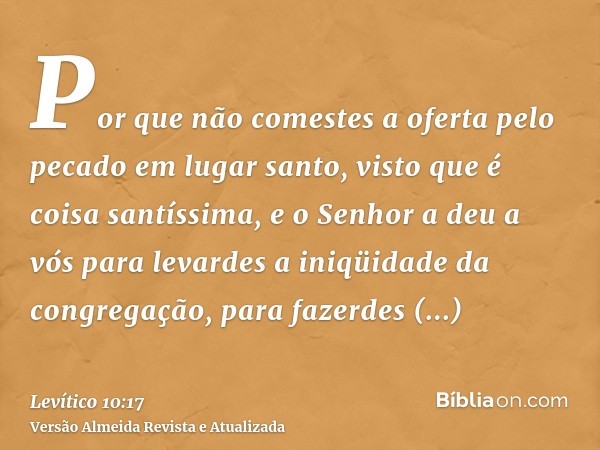 Por que não comestes a oferta pelo pecado em lugar santo, visto que é coisa santíssima, e o Senhor a deu a vós para levardes a iniqüidade da congregação, para f