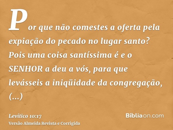 Por que não comestes a oferta pela expiação do pecado no lugar santo? Pois uma coisa santíssima é e o SENHOR a deu a vós, para que levásseis a iniqüidade da con