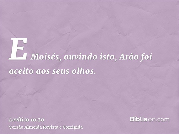 E Moisés, ouvindo isto, Arão foi aceito aos seus olhos.