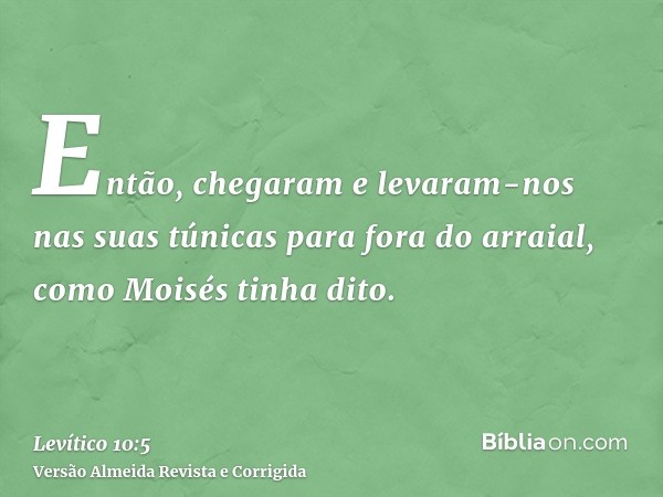 Então, chegaram e levaram-nos nas suas túnicas para fora do arraial, como Moisés tinha dito.
