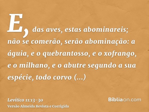 E, das aves, estas abominareis; não se comerão, serão abominação: a águia, e o quebrantosso, e o xofrango,e o milhano, e o abutre segundo a sua espécie,todo cor