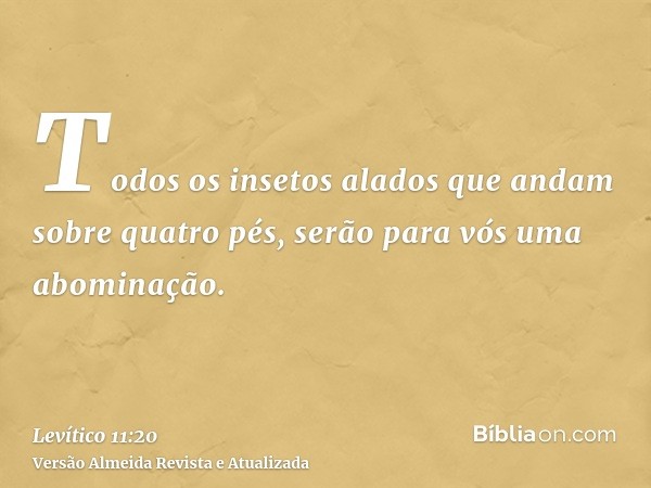 Todos os insetos alados que andam sobre quatro pés, serão para vós uma abominação.