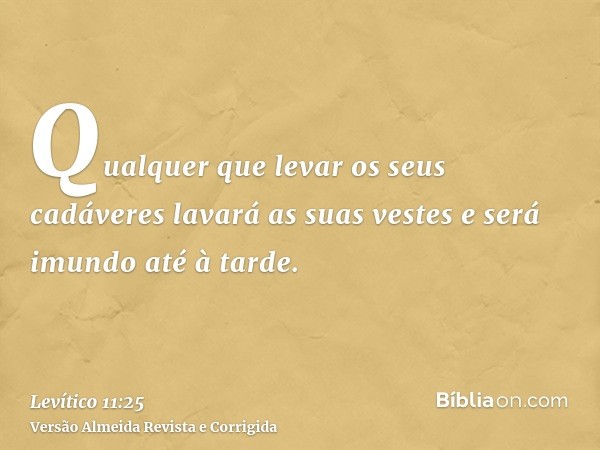 Qualquer que levar os seus cadáveres lavará as suas vestes e será imundo até à tarde.