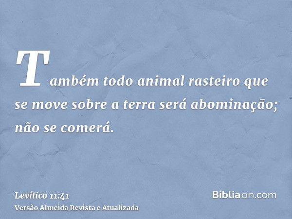 Também todo animal rasteiro que se move sobre a terra será abominação; não se comerá.