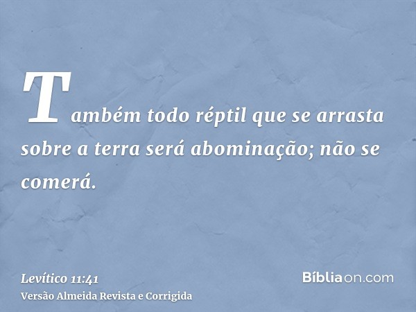 Também todo réptil que se arrasta sobre a terra será abominação; não se comerá.